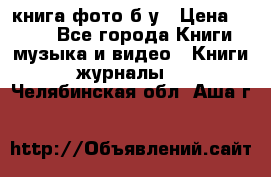 книга фото б/у › Цена ­ 200 - Все города Книги, музыка и видео » Книги, журналы   . Челябинская обл.,Аша г.